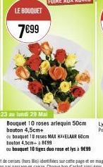 LE BOUQUET  7€99  Bouquet 10 roses arlequin 50cm bouton 4,5cm+  ou bouquet 10 rases MAX HAVELAAR 60cm bouton 4,5cm+89  ou bouquet 10 tiges dua rose et lys à 9€99 
