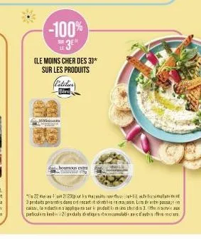 -100% te 3⁰⁰  l'atelier  blini  (le moins cher des 3)* sur les produits  houmous extra h  *2222310 u ka magmits de carla attresimalan 3 produits presentes dans cet encart et identities en magasin. lor