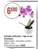 orchidée artificielle 1 tige en pot céramique  toucher naturel-coloris blanc ou fushia-hauteur: 21cm  existe aussi en 2 tiges à 29€ 90 