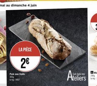 LA PIÈCE  2€  Pain aux fruits 300g Lekg: 6667  Cuit dans nos  Ateliers 