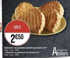 LES 2  2€50  Chaussons aux pommes caramel pur beurre x2³ 200g-Lekg 1250  ou Chaussons aux pommes et à la framboise x2 180g Lekg: 13689  Ateliers 