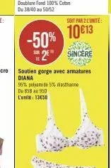 soit par 2 l'unité:  10€13  -50% 2 sincere  soutien gorge avec armatures diana  95% polyamide 5% hasthanne de 858 au 950 l'unite: 13030 