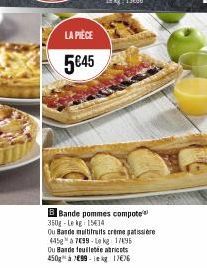 LA PIÈCE  5€45  B Bande pommes compote 350g-Le kg 15434  Ou Barde multifruits creme gatissiere  445 à 799-Lekg: 17495  Ou Bande feuilletée abricots 450g à 799-le kg 17€76 