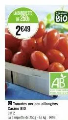 la barquette  de 2500 2€49  casino  bio  ab  agricultura sincagique  c tomates cerises allongées casino bio  cat 2  la barquette de 250g-le kg. 9€96  