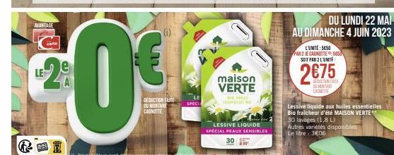 AVANTAGE  carte  LE  20€  SEDUCTION FAME  DU MONTANT  CAGNOTTE  LE  SPECI  maison VERTE  LESSIVE LIQUIDE SPECIAL PEAUX SENSIBLES 30  LUMITE: 5650  PAR 2 JE CAGNOTTE5050 SUIT PAR 2 LUMITE  DU LUNDI 22 