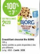 -100% 3E  SAR LE  SOIT PAR 3L'UNITE:  2€20  Croustillant chocolat Bio BJORG 500 g Autres variétés au poids disponibles à des prix différents  Lekg: 6660-L'unité:3€30 