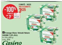 -100% 3625  CMENITIES  Casino  3 Max  L'UNITÉ : 3€25  PAR 3 JE CAGNOTTE:  A Fromage Blanc Velouté Nature CASINO 7,6% M.G. 8x100g (800 g) Lekg: 406  Casino  CLAISE 