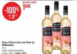 -100% 3⁰  SUB LE  SOIT PAR 3 L'UNITÉ:  1686  Blanc Pêche Fruits and Wine by MONCIGALE  75 cl  Autres variétés disponibles Le sitre: 3€72-L'unité: 2€79  THE  Fruits  Fruits Wine Fruits Wine  Wine 