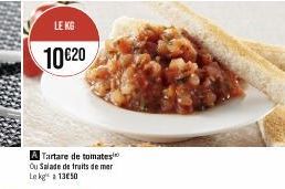 LE KG  10 €20  A Tartare de tomates Ou Salade de fruits de mer Le kg 1350 