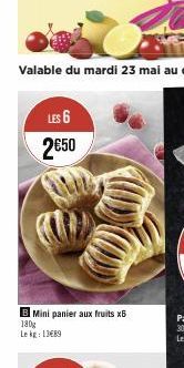 LES 6  2€50  B Mini panier aux fruits x6 180g  Le kg: 13€89 