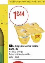 1€44  Ca  Cate  A Le Liegeois saveur vanille DANETTE 4x 100 g (400 g)  Autres variétés disponibles Lekg: 3660  PRIX CHOC 