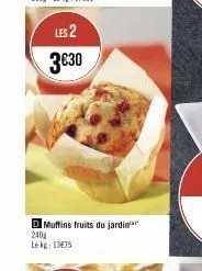 les 2 3€30  d muffins fruits du jardin 240  le kg: 13€75 