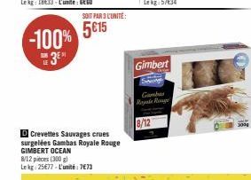 SOIT PAR 3 L'UNITÉ:  5€15 -100% 5615  3⁰  SUB LE  D Crevettes Sauvages crues surgelées Gambas Royale Rouge GIMBERT OCEAN 8/12 pieces (300 g) Lekg: 25€77-L'unité: 7€73  Gimbert  Gambar Royale Rouge 