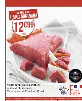 VENDU PAR 1,5KG MINIMUM  12699)  LE KG  Viande bovine piece à brochette vendue x1,5kg minimum  Valable du mardi 23 au lundi 29 mai  RACES  LA VIANDE  O  Trance 