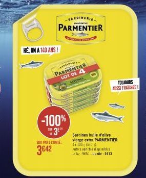 DO  HÉ, ON A 140 ANS!  SARDINERIE  PARMENTIER  FOTO  SARDINES  PARMENTIER LOT DE 4  -100%  3  SOIT PAR 3 L'UNITE:  3€42  Sardines huile d'olive vierge extra PARMENTIER 4x135 (540)  Autres varices disp