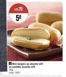 les 20 5€  b mini burgers au sésame x20 ou navettes assortis x30  300g lag: 15067 