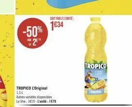 -50% 2e  tropico l'original 1,5 l autres variétés disponibles le litre: 119-l'unité : 1€79  soit par 2 l'unité:  1€34  tropico  lol 