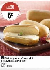 LES 20 5€  B Mini burgers au sésame x20 ou navettes assortis x30  300g Lag: 15067 