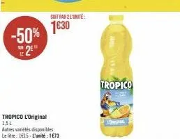 -50% 2e  tropico l'original 1,5l  autres variétés disponibles le litre: 1€15-l'unité : 1€73  soit par 2 l'unité  1030  av  tropico  lol 