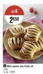 LES 6  2€50  B Mini panier aux fruits x6 180g  Le kg: 13€89 