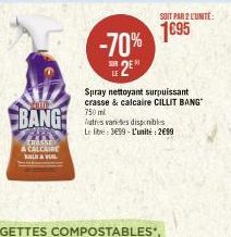 Yan  FRASSE & CALCAIRE XALK & VUIL  -70% 2E  LE  BANGmbi-s  Le lite 399-L'unité: 299  SOIT PAR 2 L'UNITE:  1695  Spray nettoyant surpuissant crasse & calcaire CILLIT BANG" 750 ml 