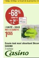 -68%  CAROTTES  L'UNITÉ: 2€43 PAR 2 JE CAGNOTTE:  1665  Eosino  Max  Essuie-tout maxi absorbant Décoré CASINO  3 ruleaux  Casino 