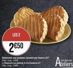 LES 2  2€50  Chaussons aux pommes caramel pur beurre x2³ 200g-Lekg 1250  ou Chaussons aux pommes et à la framboise x2 180g Lekg: 13689  Ateliers 