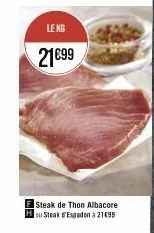 le kg  21€99  steak de thon albacore ou steak espadon à 21€99 
