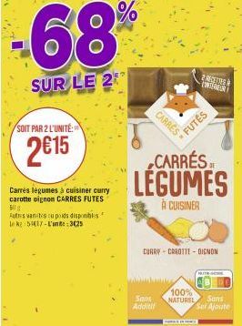 -68%  SUR LE 2  SOIT PAR 2 L'UNITÉ:  2€15  Carrés légumes à cuisiner curry carotte oignon CARRES FUTES 50%  Autres vanitescu poids disponibles Lek 54617-L'uns 3025  E?  CARRES  Sans Additif  CARRÉS  L