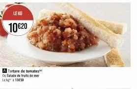 le kg  10 €20  a tartare de tomates ou salade de fruits de mer le kg 1350 