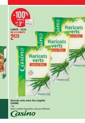 -100%  canottes  casino  3 max  l'unité: 2€29 par 3jecanotte  2€29  casino  021  haricots verts  extra-fins  haricots verts extra fins surgelés casino  1kg  autres varietes disponibles à des prix diff