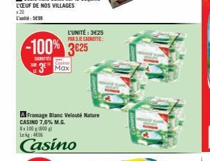 -100% 3625  CMENITIES  Casino  3 Max  L'UNITÉ : 3€25  PAR 3 JE CAGNOTTE:  A Fromage Blanc Velouté Nature CASINO 7,6% M.G. 8x100g (800 g) Lekg: 406  Casino  CLAISE 
