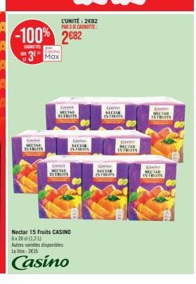 CASNITTES  SUR  Casino  3 Max  Gise NECTAR 15 FRANTS  Ge MECTAR IS FRUITS  G  MECTAR 15 FREETS  Cons MEME IS FRUITS  Nectar 15 Fruits CASINO 6x20 cl (1,2 L)  Autres varietes disponibles Le litre: 2€35