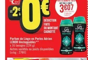 le  arts  parfum de linge en perles aérien lenor unstoppables** x 16 lavages (224 g)  autres variétés ou poids disponibles le kg: 27€41  déduction faite du montant cagnotté  pr  un  no can  un mooker 