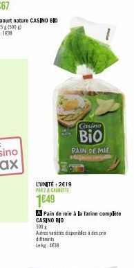 L'UNITÉ: 2€19 PAR 2 JE CANOTTE  1849  Casino  Bio  PAIN DE MIE  A Pain de mie à la farine complète CASINO BIO 500 €  Autres variétés disponibles à des pria différents  Lekg 4€38 