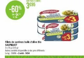 -60%  2e  san  filets de sardines huile d'olive bio  saupiquet  3x70 g (210) autres varietes disponibles à des prix différents le kg: 26685-l'unité: 5464  saupiquet sarding  hrast while prin mu  saupi