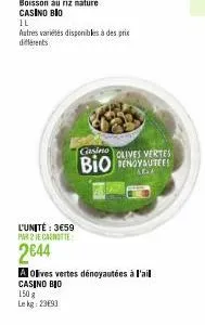 1l  autres variétés disponibles à des prix différents  casino bio  150 g lekg: 23693  l'unité : 3€59 par 2 je canotte  2⁹44  a olives vertes dénoyautées à l'ail  casino  olives vertes  bio renovate! 