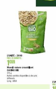 L'UNITÉ: 2€49 FARZ JE CANOTTE  1€69  Muesli nature croustilant CASINO BIO  différents  Lekg 6650  Crasime  BIO  375g  Autres variétés disponibles à des prix  Marit ANTICIANT 