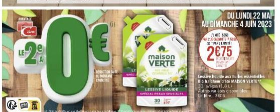 AVANTAGE  cine  LE-29  EMER  0€  DEDUCTION FATE  DU MONTANT  CANOTTE  SPEC  maison VERTE  LESSIVE LIQUIDE SPECIAL PEAUX SENSIBLES 30  DU LUNDI 22 MAI AU DIMANCHE 4 JUIN 2023  L'UNITE: 5050  PAR 2 JE C