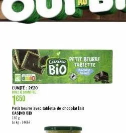 l'unité: 2€20 par 2 je cagmitte  1€50  petit beurre avec tablette de chocolat lait casino bio  150 g le kg 14467 