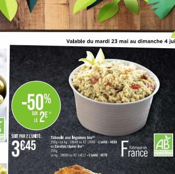 -50%  SUR  LE 2E¹  SOIT PAR 2 L'UNITÉ:  3€45  Valable du mardi 23 mai au dimanche 4 juin*  Taboulé aux légumes bio 250g-Le kg: 18E40 ou X2 13680-L'unité: 4660 as Carottes râpées Big  250g  te kg: 18€8