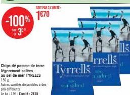 -100%  SOR  SU 3⁰  SOIT PAR 3L'UNITÉ:  1€70  Chips de pomme de terre légerement salées au sel de mer TYRELLS 150 g  Autres variétés disponibles à des prix différents  Le kg: 17-L'unité: 2€55  salted  