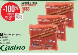 CANOTTES  -100% 1663  Casino  3⁰ Max  A Knacks pur porc CASINO x 10 (350 g) Lekg: 4666  Casino  L'UNITÉ : 1663 PAR 3 JE CAGNOTTE:  10 Mad  Gisino  Casino 