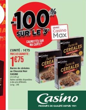 CAGNOTTES SUR MA CARTE  L'UNITÉ : 1€75 PAR 3 JE CAGNOTTE:  1€75  Barres de céréales au Chocolat Noir CASINO  x6 (125 g) Autres variétés disponibles à des prix differents Lekg: 14  avec  SUR LE 3 Casin