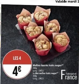 les 4  4€  muffins fourrés fruits rouges 380g  kg: 10053  ou mini muffins fruits rouges  208g lekg: 19623  fabriqué en  rance 