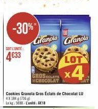 SOIT L'UNITÉ:  4€33  -30%"  Granola  Cookies Granola Gros Éclats de Chocolat LU 4X 184 g (736 g)  Le kg: 5688-L'unité: GE18  LOT  GROSECLATE x4  MCHOCOLAT  LU  Granola 