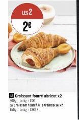 LES 2  2€  B Croissant fourré abricot x2 200g-1 kg 10  ou Croissant fourré à la framboise x2 150g-Lekg 13033 