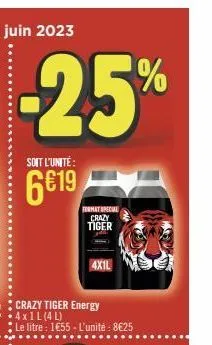 -25%  soit l'unité:  6€19  crazy tiger energy  format special crazy tiger  le litre : 1€55 - l'unité: 8€25  4x1l 