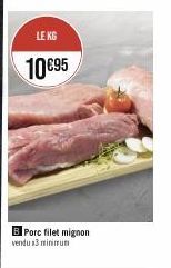 LE KG  10 €95  B Porc filet mignon vendu 3 minimum 
