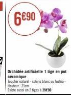 6€90  Orchidée artificielle 1 tige en pot céramique  Toucher naturel-coloris blanc ou fushia-Hauteur: 21cm  Existe aussi en 2 tiges à 29€90 